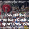 How Native American Casinos Support Pow Wow Culture