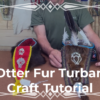 How to Make an Otter Fur Turban – Video Tutorial with The Wandering Bull