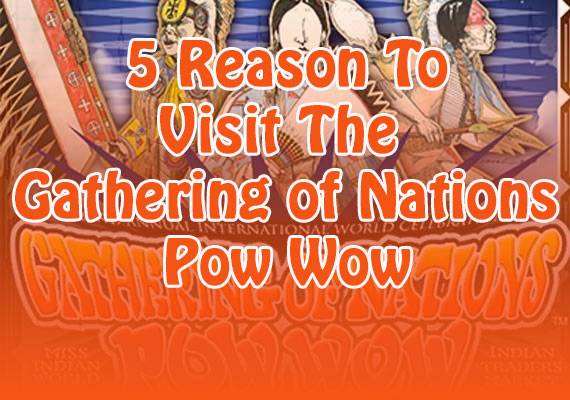 5 Reason You Have To Visit Gathering Of Nations Pow Wow!