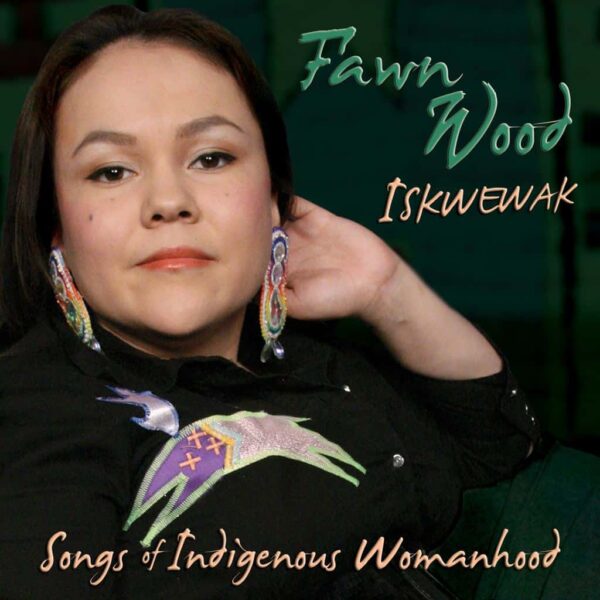 Fawn Wood – Iskwewak: Songs of Indigenous Womanhood
