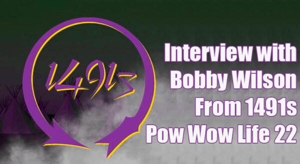 Pow Wow Life Episode 22 - Interview with Bobby Wilson From 1491s