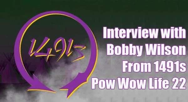 Interview With Bobby Wilson From 1491s – Pow Wow Life Episode 22